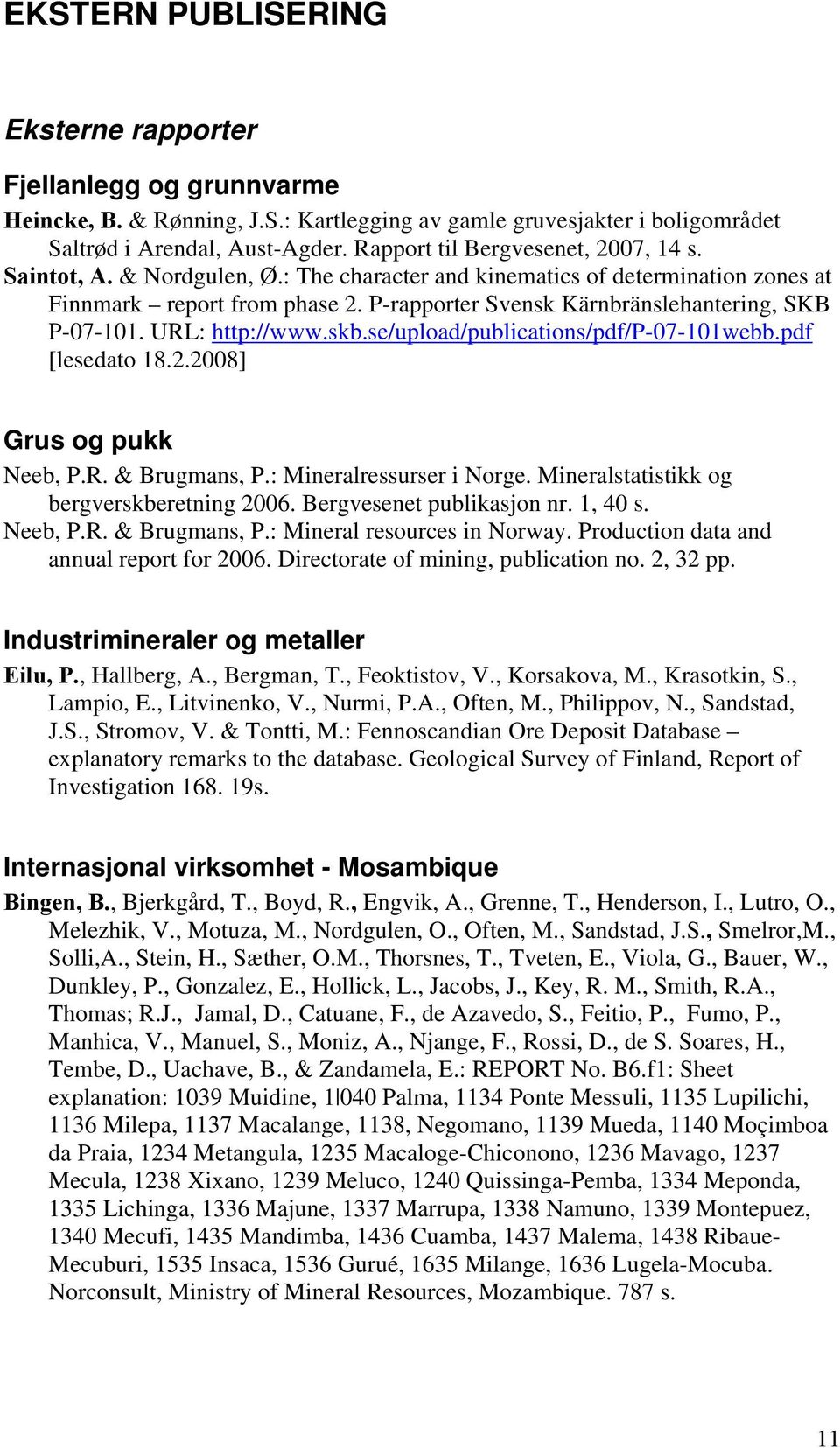 P-rapporter Svensk Kärnbränslehantering, SKB P-07-101. URL: http://www.skb.se/upload/publications/pdf/p-07-101webb.pdf [lesedato 18.2.2008] Grus og pukk Neeb, P.R. & Brugmans, P.