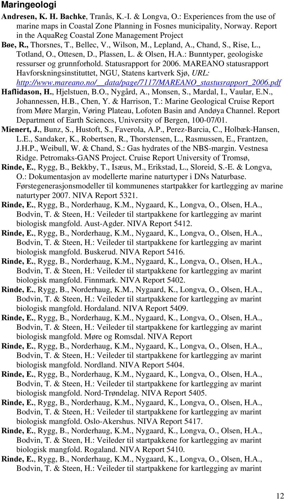 Statusrapport for 2006. MAREANO statusrapport Havforskningsinstituttet, NGU, Statens kartverk Sjø, URL: http://www.mareano.no/ data/page/7117/mareano_stastusrapport_2006.pdf Haflidason, H.