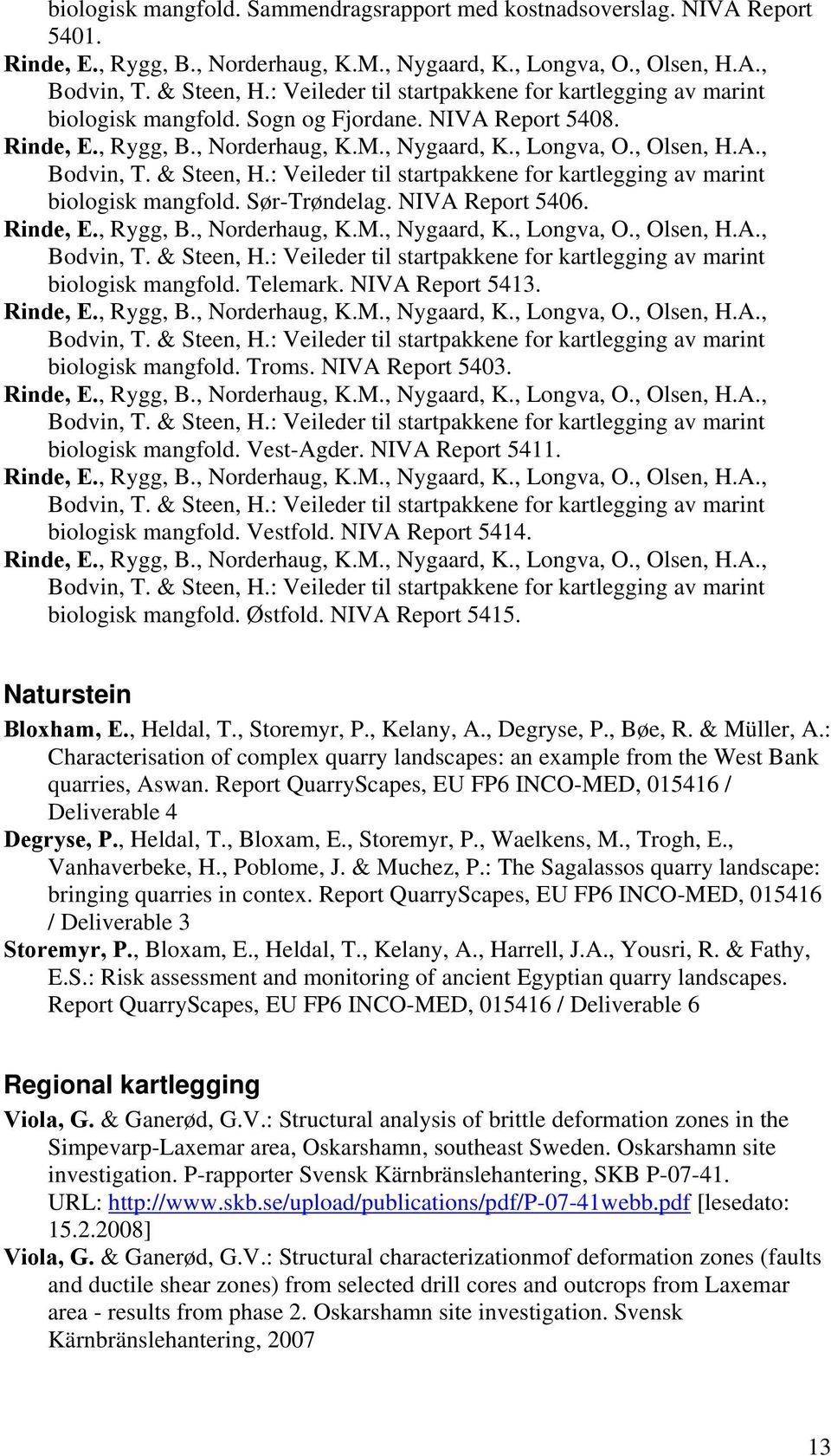 & Steen, H.: Veileder til startpakkene for kartlegging av marint biologisk mangfold. Sør-Trøndelag. NIVA Report 5406. Rinde, E., Rygg, B., Norderhaug, K.M., Nygaard, K., Longva, O., Olsen, H.A., Bodvin, T.