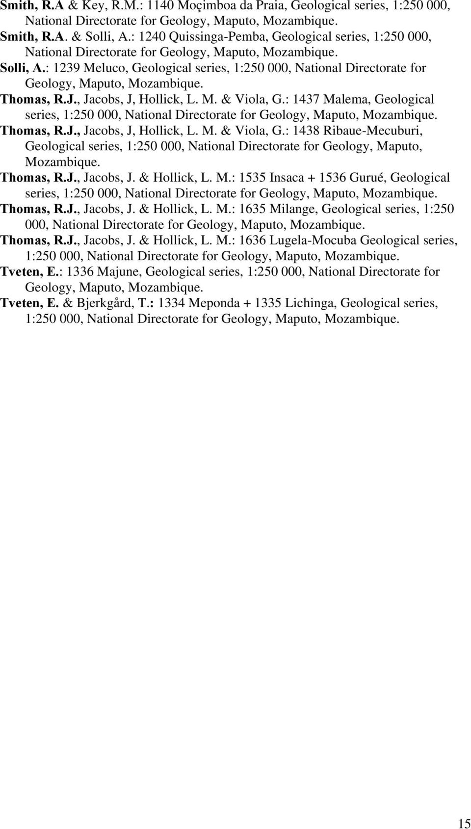 : 1239 Meluco, Geological series, 1:250 000, National Directorate for Geology, Maputo, Mozambique. Thomas, R.J., Jacobs, J, Hollick, L. M. & Viola, G.