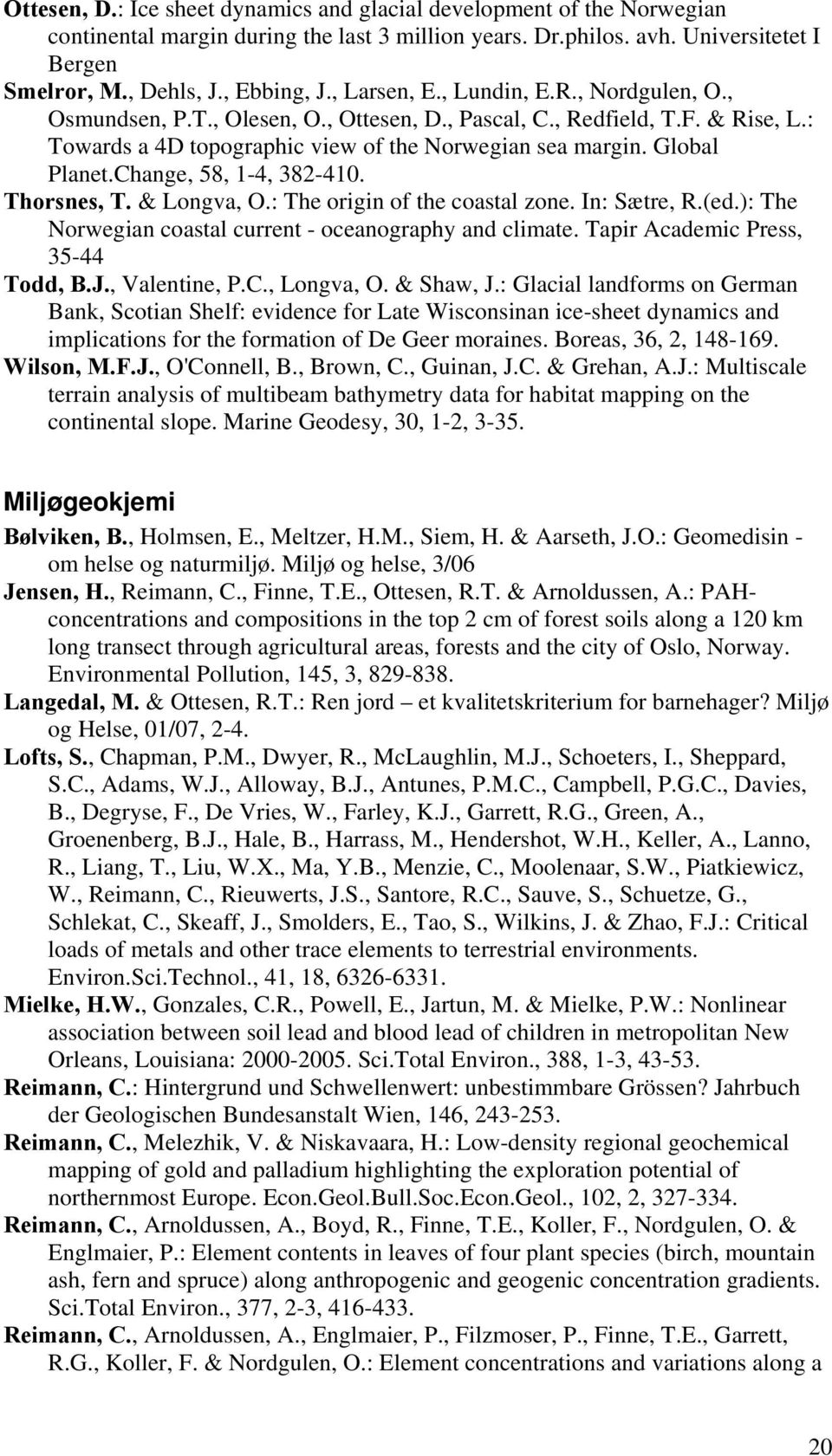 Change, 58, 1-4, 382-410. Thorsnes, T. & Longva, O.: The origin of the coastal zone. In: Sætre, R.(ed.): The Norwegian coastal current - oceanography and climate. Tapir Academic Press, 35-44 Todd, B.