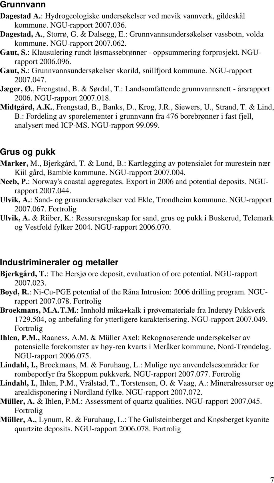 NGU-rapport 2007.047. Jæger, Ø., Frengstad, B. & Sørdal, T.: Landsomfattende grunnvannsnett - årsrapport 2006. NGU-rapport 2007.018. Midtgård, A.K., Frengstad, B., Banks, D., Krog, J.R., Siewers, U.