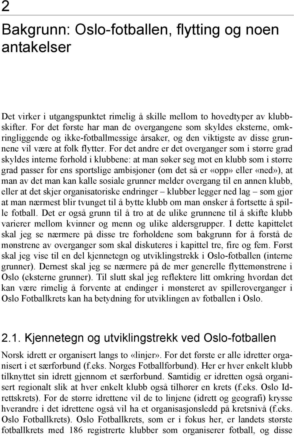 For det andre er det overganger som i større grad skyldes interne forhold i klubbene: at man søker seg mot en klubb som i større grad passer for ens sportslige ambisjoner (om det så er «opp» eller