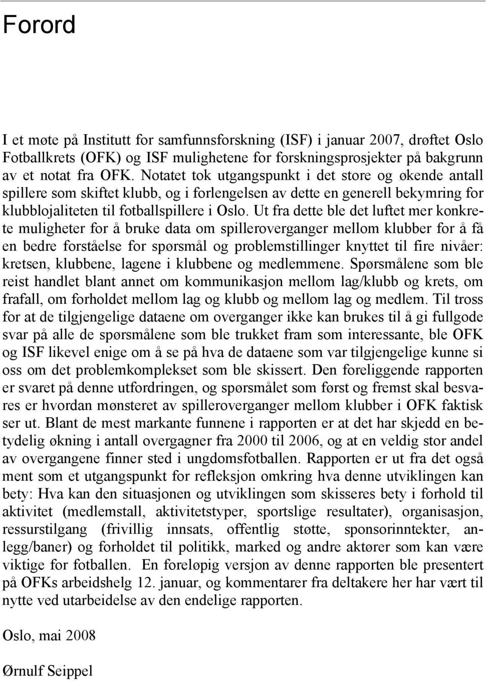 Ut fra dette ble det luftet mer konkrete muligheter for å bruke data om spilleroverganger mellom klubber for å få en bedre forståelse for spørsmål og problemstillinger knyttet til fire nivåer: