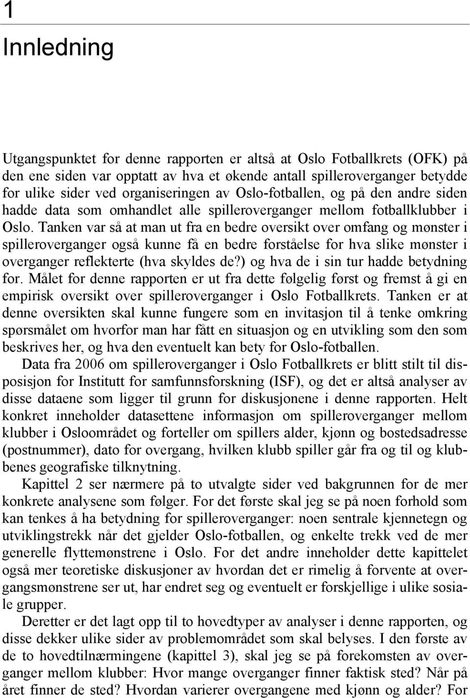 Tanken var så at man ut fra en bedre oversikt over omfang og mønster i spilleroverganger også kunne få en bedre forståelse for hva slike mønster i overganger reflekterte (hva skyldes de?