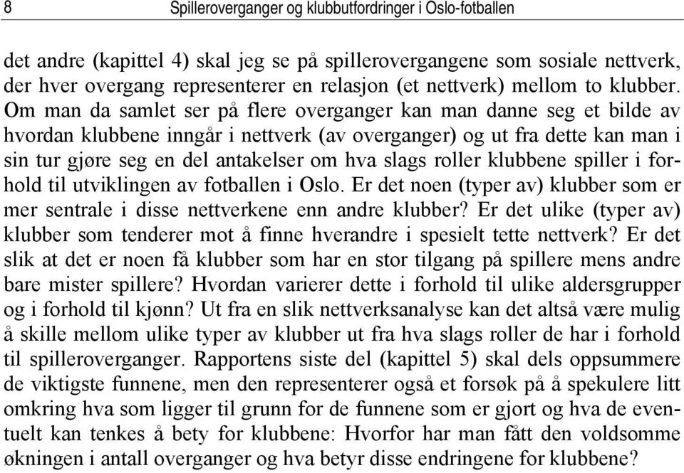 Om man da samlet ser på flere overganger kan man danne seg et bilde av hvordan klubbene inngår i nettverk (av overganger) og ut fra dette kan man i sin tur gjøre seg en del antakelser om hva slags