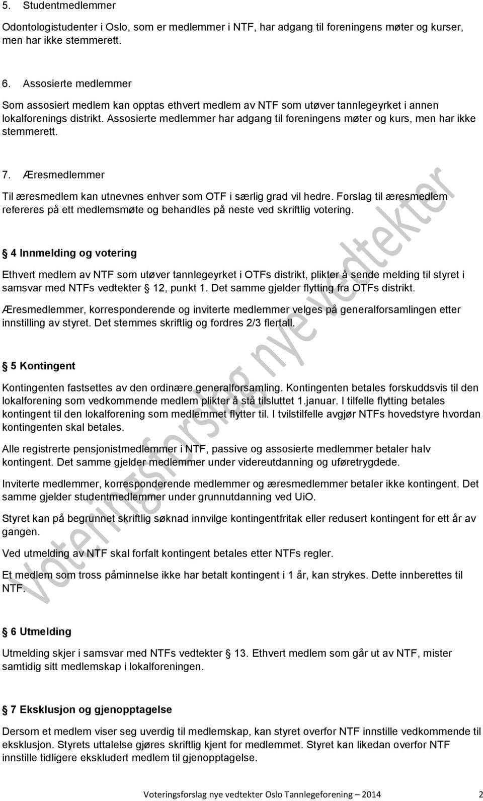 Assosierte medlemmer har adgang til foreningens møter og kurs, men har ikke stemmerett. 7. Æresmedlemmer Til æresmedlem kan utnevnes enhver som OTF i særlig grad vil hedre.