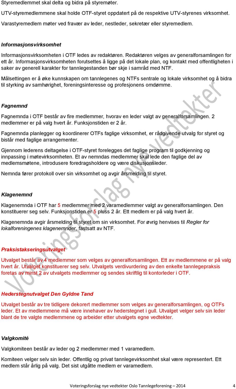 Redaktøren velges av generalforsamlingen for ett år.