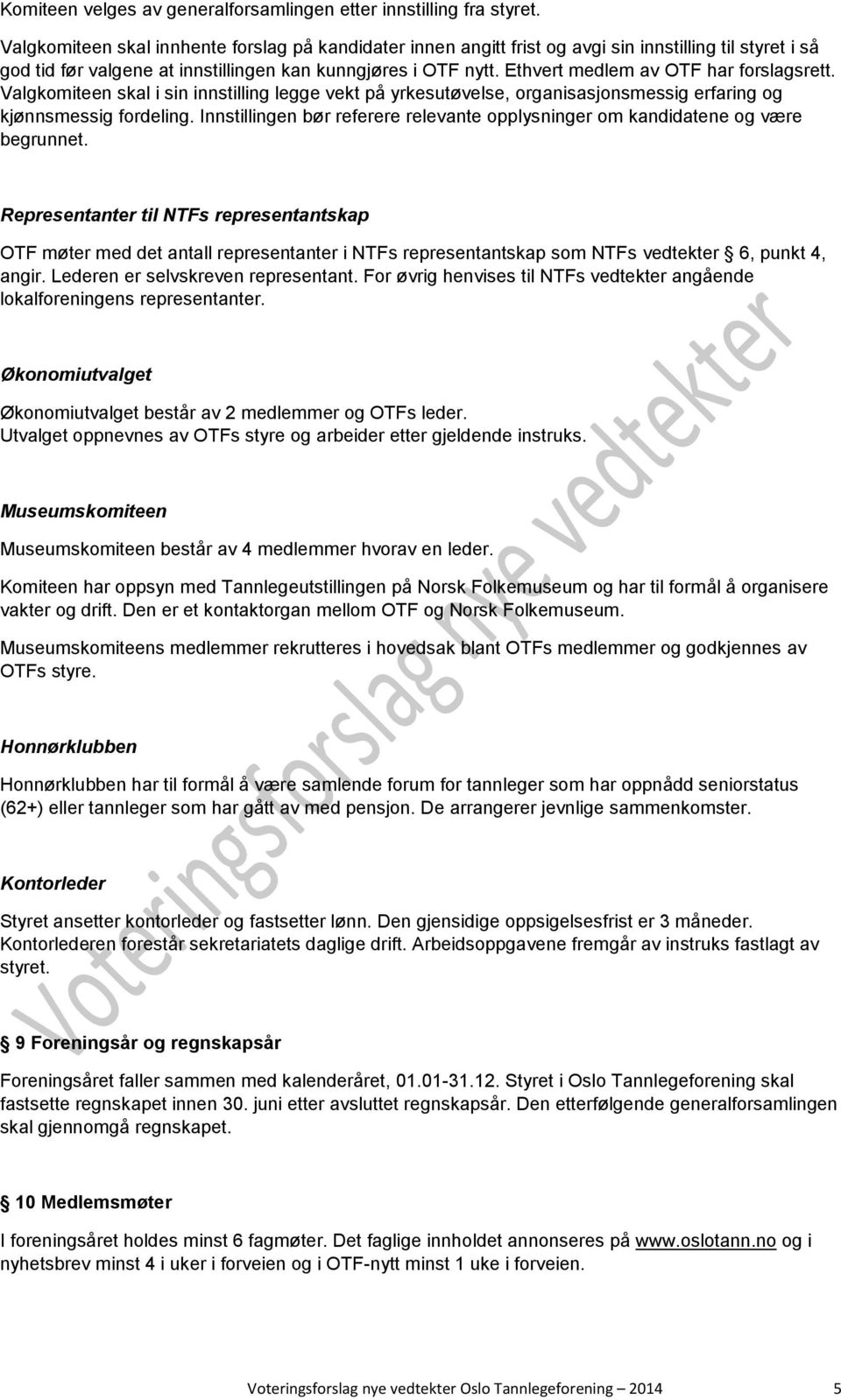 Ethvert medlem av OTF har forslagsrett. Valgkomiteen skal i sin innstilling legge vekt på yrkesutøvelse, organisasjonsmessig erfaring og kjønnsmessig fordeling.