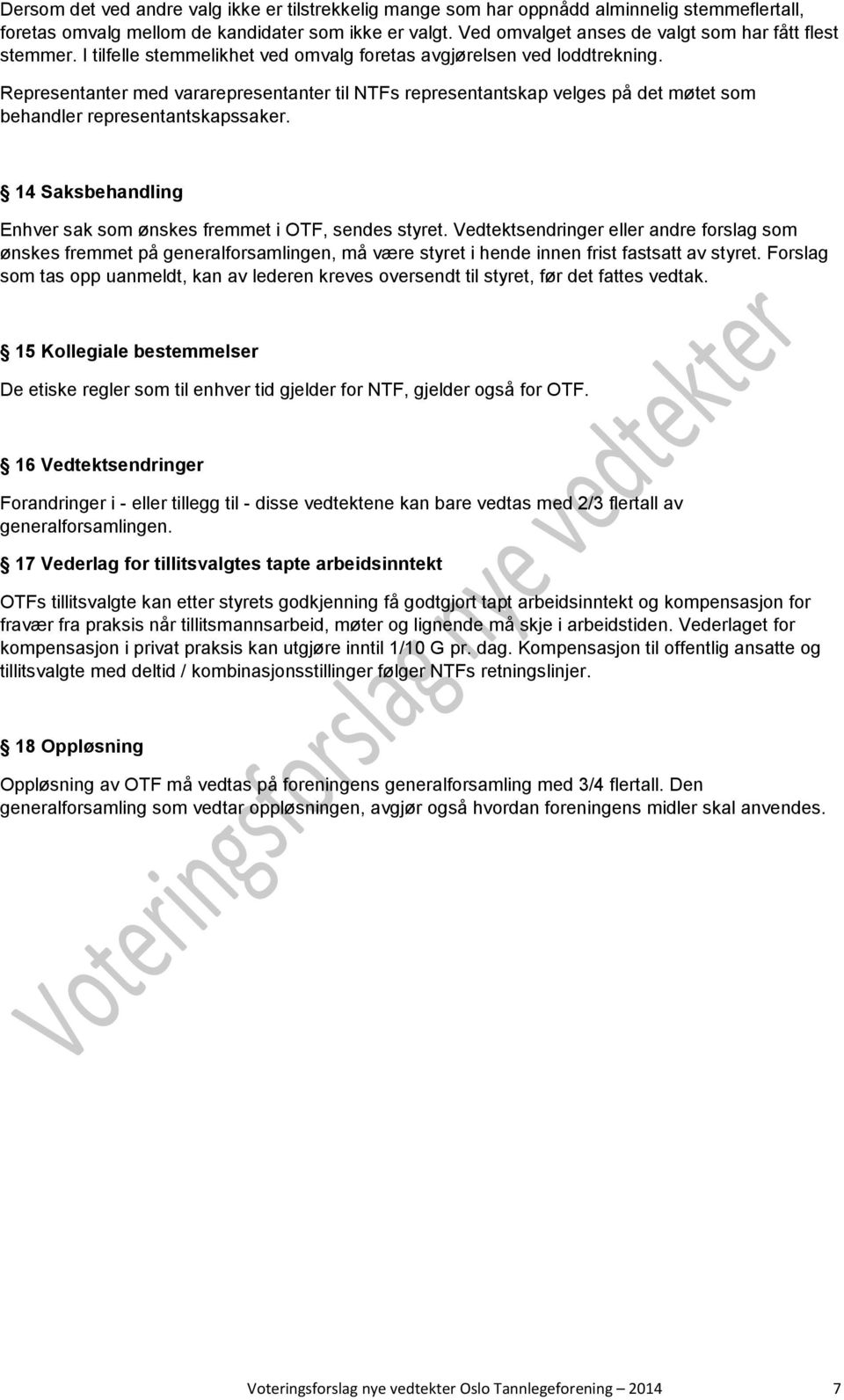 Representanter med vararepresentanter til NTFs representantskap velges på det møtet som behandler representantskapssaker. 14 Saksbehandling Enhver sak som ønskes fremmet i OTF, sendes styret.