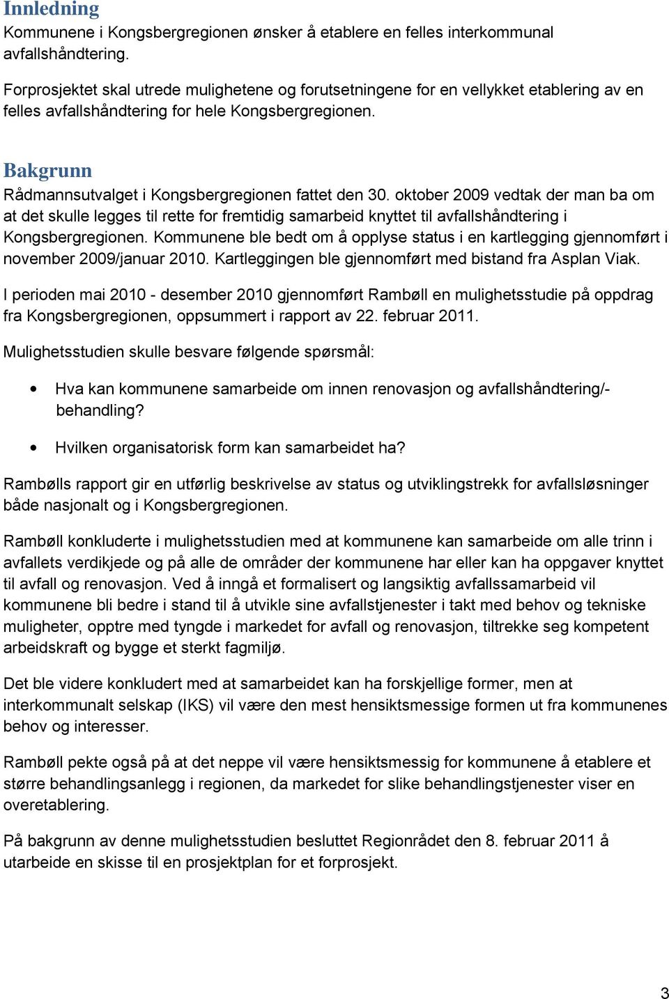 Bakgrunn Rådmannsutvalget i Kongsbergregionen fattet den 30. oktober 2009 vedtak der man ba om at det skulle legges til rette for fremtidig samarbeid knyttet til avfallshåndtering i Kongsbergregionen.