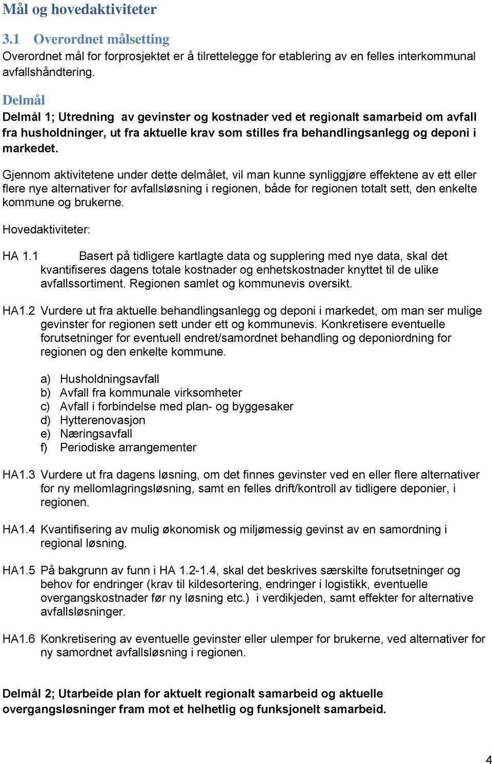 Gjennom aktivitetene under dette delmålet, vil man kunne synliggjøre effektene av ett eller flere nye alternativer for avfallsløsning i regionen, både for regionen totalt sett, den enkelte kommune og