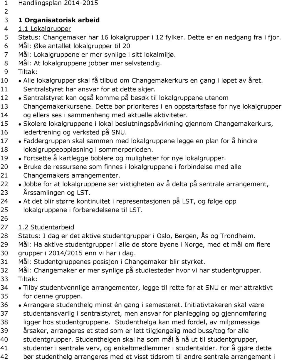 Mål: At lokalgruppene jobber mer selvstendig. Alle lokalgrupper skal få tilbud om Changemakerkurs en gang i løpet av året. Sentralstyret har ansvar for at dette skjer.