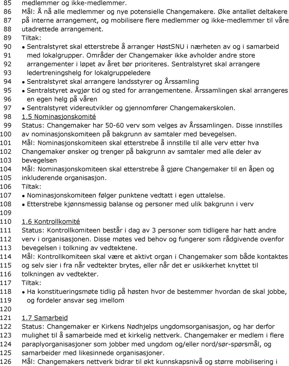 Sentralstyret skal etterstrebe å arranger HøstSNU i nærheten av og i samarbeid med lokalgrupper. Områder der Changemaker ikke avholder andre store arrangementer i løpet av året bør prioriteres.