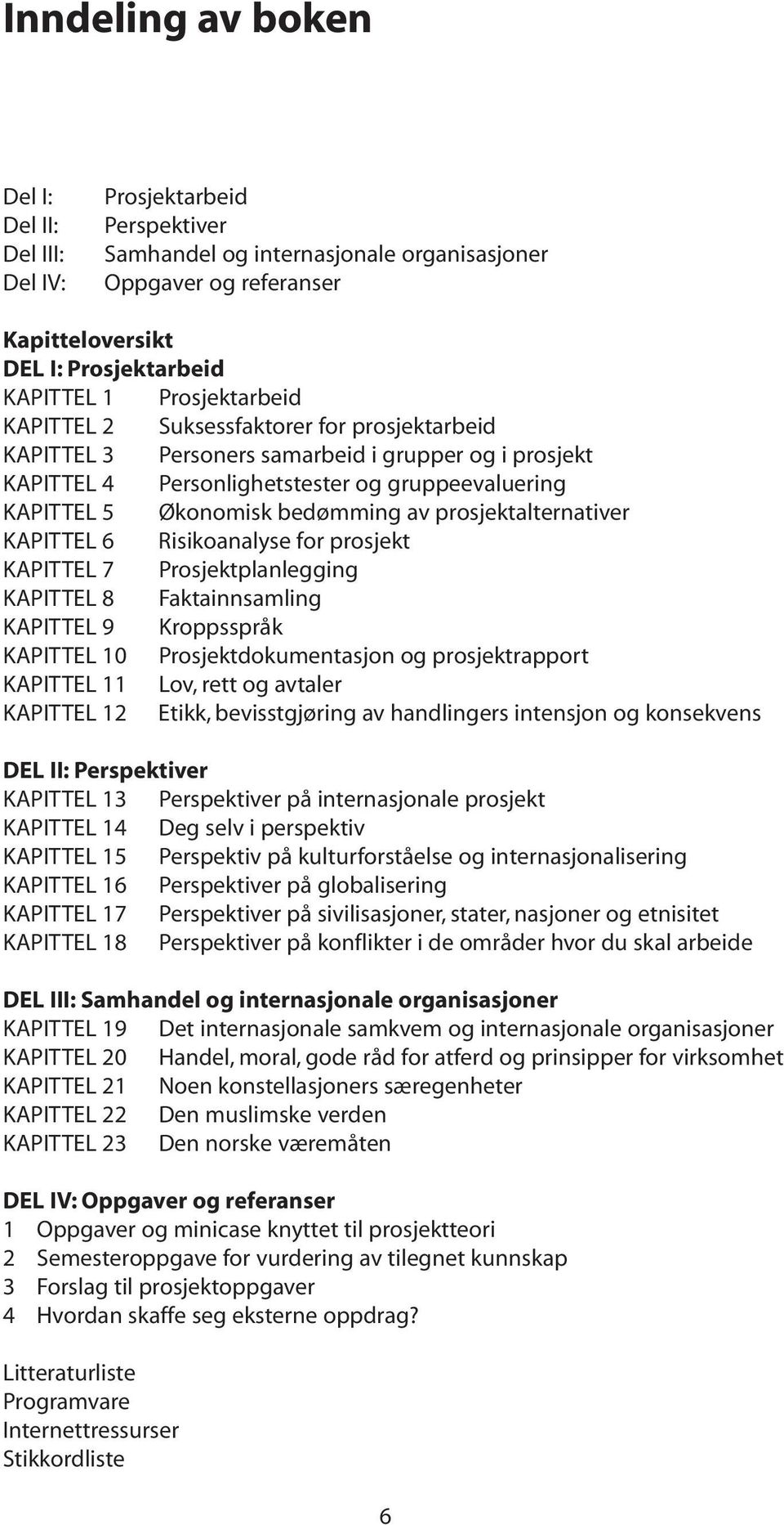 av prosjektalternativer KAPITTEL 6 Risikoanalyse for prosjekt KAPITTEL 7 Prosjektplanlegging KAPITTEL 8 Faktainnsamling KAPITTEL 9 Kroppsspråk KAPITTEL 10 Prosjektdokumentasjon og prosjektrapport