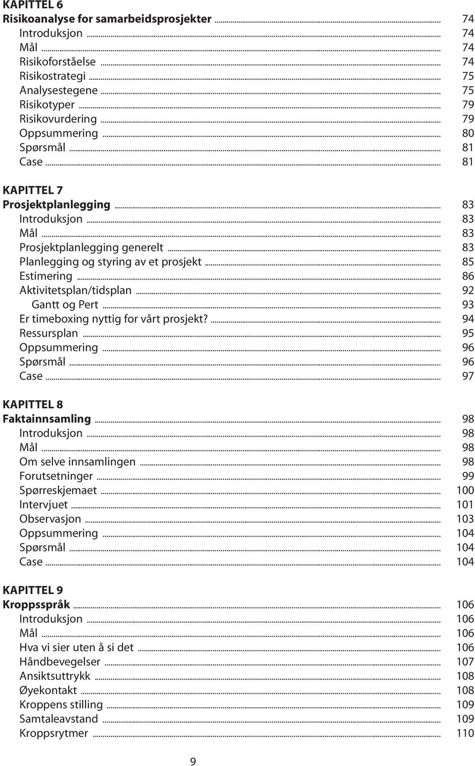 .. 85 Estimering... 86 Aktivitetsplan/tidsplan... 92 Gantt og Pert... 93 Er timeboxing nyttig for vårt prosjekt?... 94 Ressursplan... 95 Oppsummering... 96 Spørsmål... 96 Case.