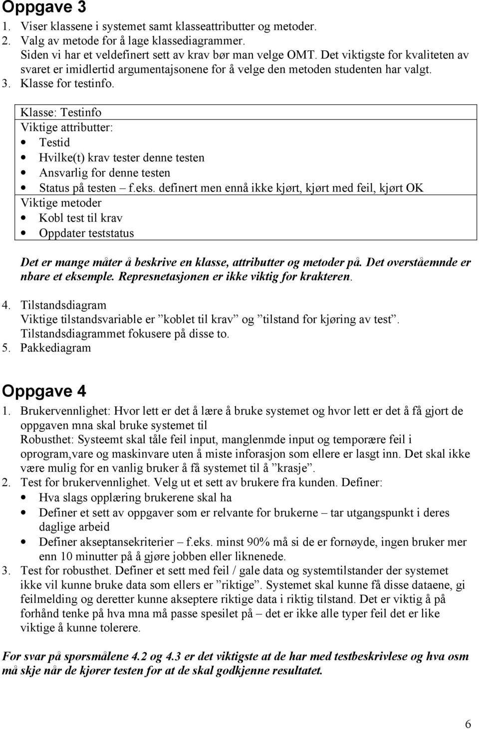 Klasse: Testinfo Viktige attributter: Testid Hvilke(t) krav tester denne testen Ansvarlig for denne testen Status på testen f.eks.