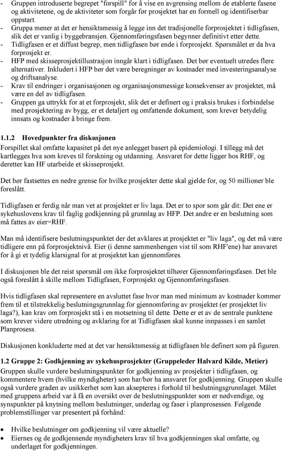 - Tidligfasen er et diffust begrep, men tidligfasen bør ende i forprosjekt. Spørsmålet er da hva forprosjekt er. - HFP med skisseprosjektillustrasjon inngår klart i tidligfasen.