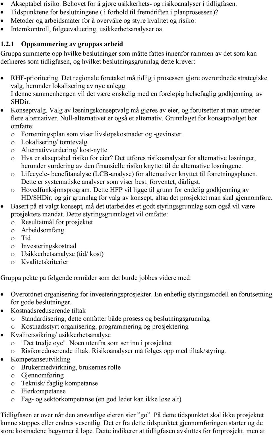 1 Oppsummering av gruppas arbeid Gruppa summerte opp hvilke beslutninger som måtte fattes innenfor rammen av det som kan defineres som tidligfasen, og hvilket beslutningsgrunnlag dette krever: