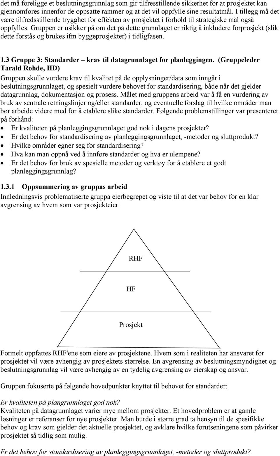 Gruppen er usikker på om det på dette grunnlaget er riktig å inkludere forprosjekt (slik dette forstås og brukes ifm byggeprosjekter) i tidligfasen. 1.