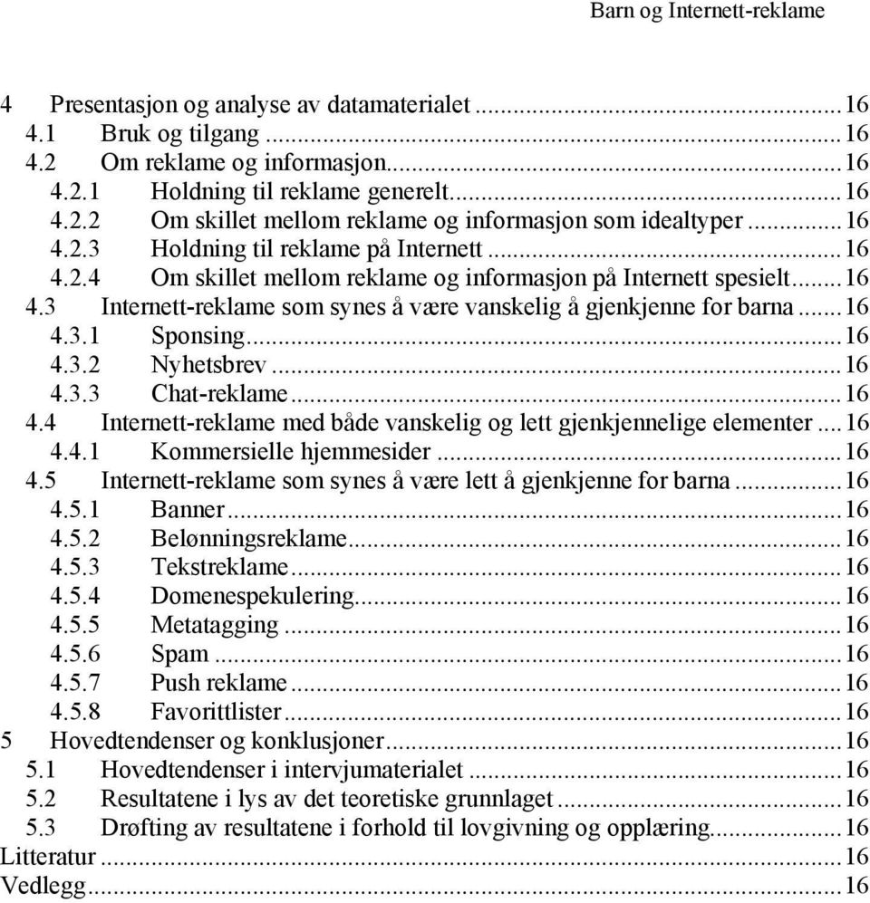 ..16 4.3.1 Sponsing...16 4.3.2 Nyhetsbrev...16 4.3.3 Chat-reklame...16 4.4 Internett-reklame med både vanskelig og lett gjenkjennelige elementer...16 4.4.1 Kommersielle hjemmesider...16 4.5 Internett-reklame som synes å være lett å gjenkjenne for barna.