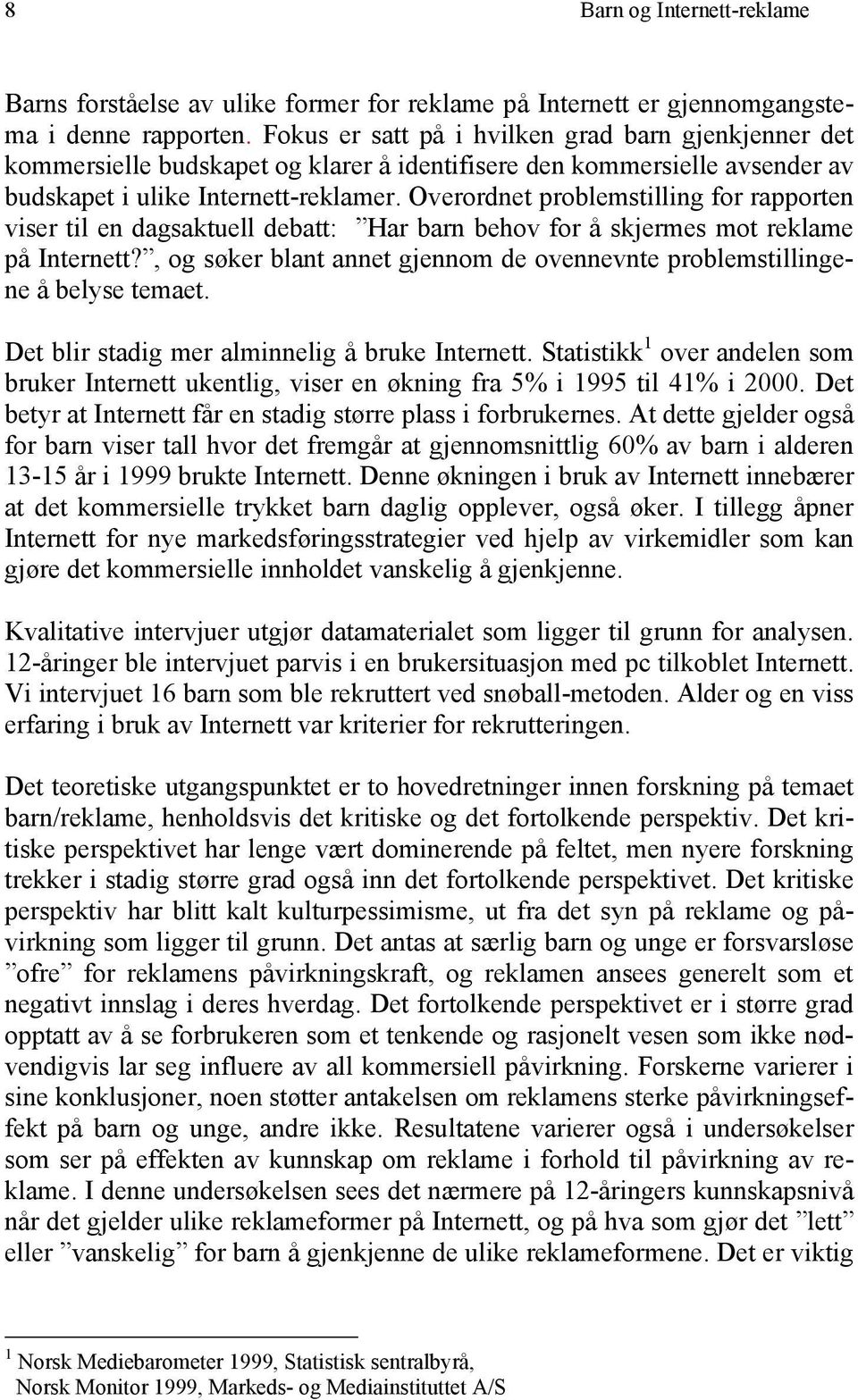 Overordnet problemstilling for rapporten viser til en dagsaktuell debatt: Har barn behov for å skjermes mot reklame på Internett?