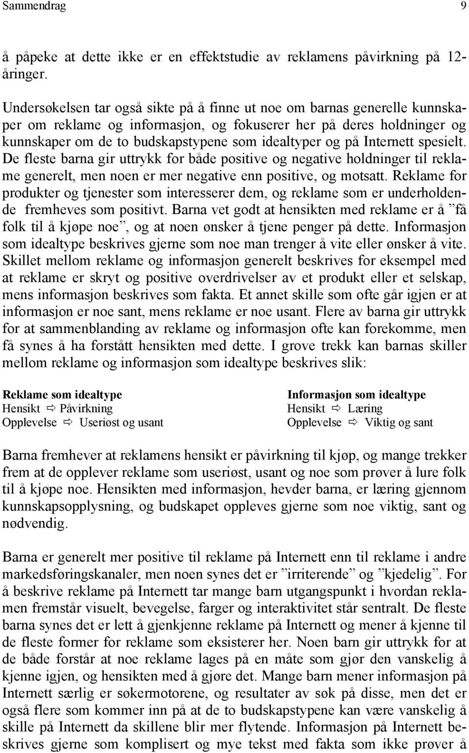 på Internett spesielt. De fleste barna gir uttrykk for både positive og negative holdninger til reklame generelt, men noen er mer negative enn positive, og motsatt.