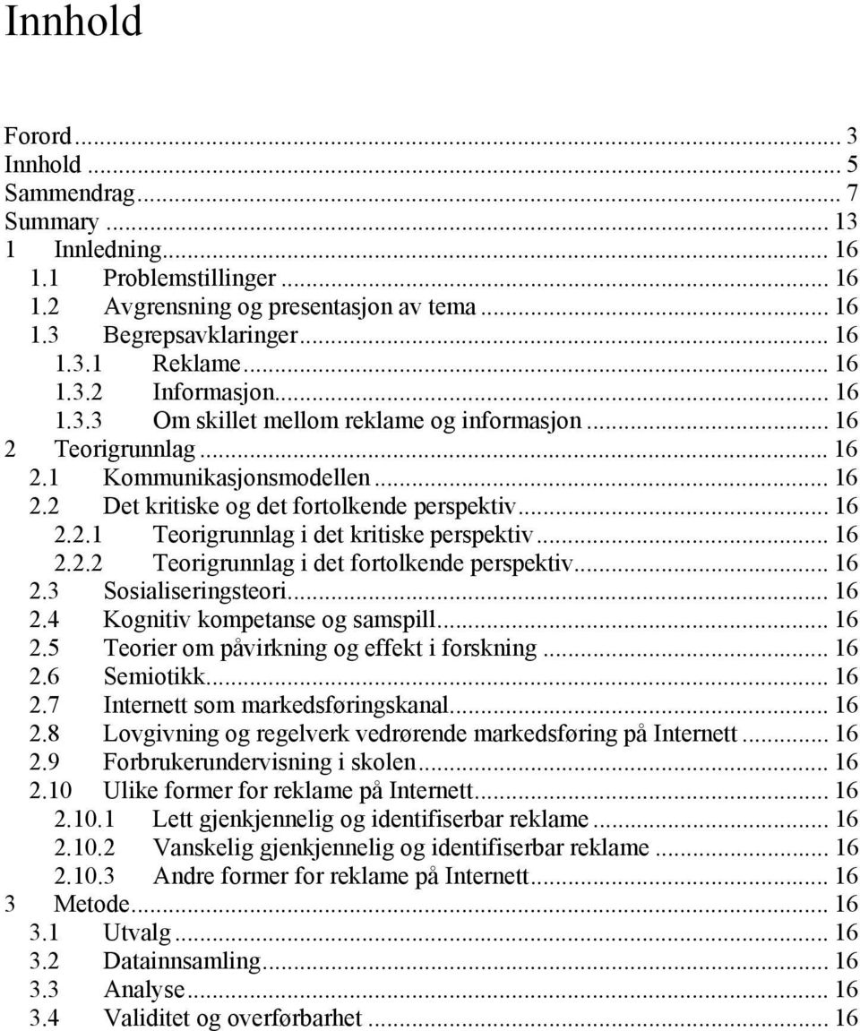 .. 16 2.2.2 Teorigrunnlag i det fortolkende perspektiv... 16 2.3 Sosialiseringsteori... 16 2.4 Kognitiv kompetanse og samspill... 16 2.5 Teorier om påvirkning og effekt i forskning... 16 2.6 Semiotikk.