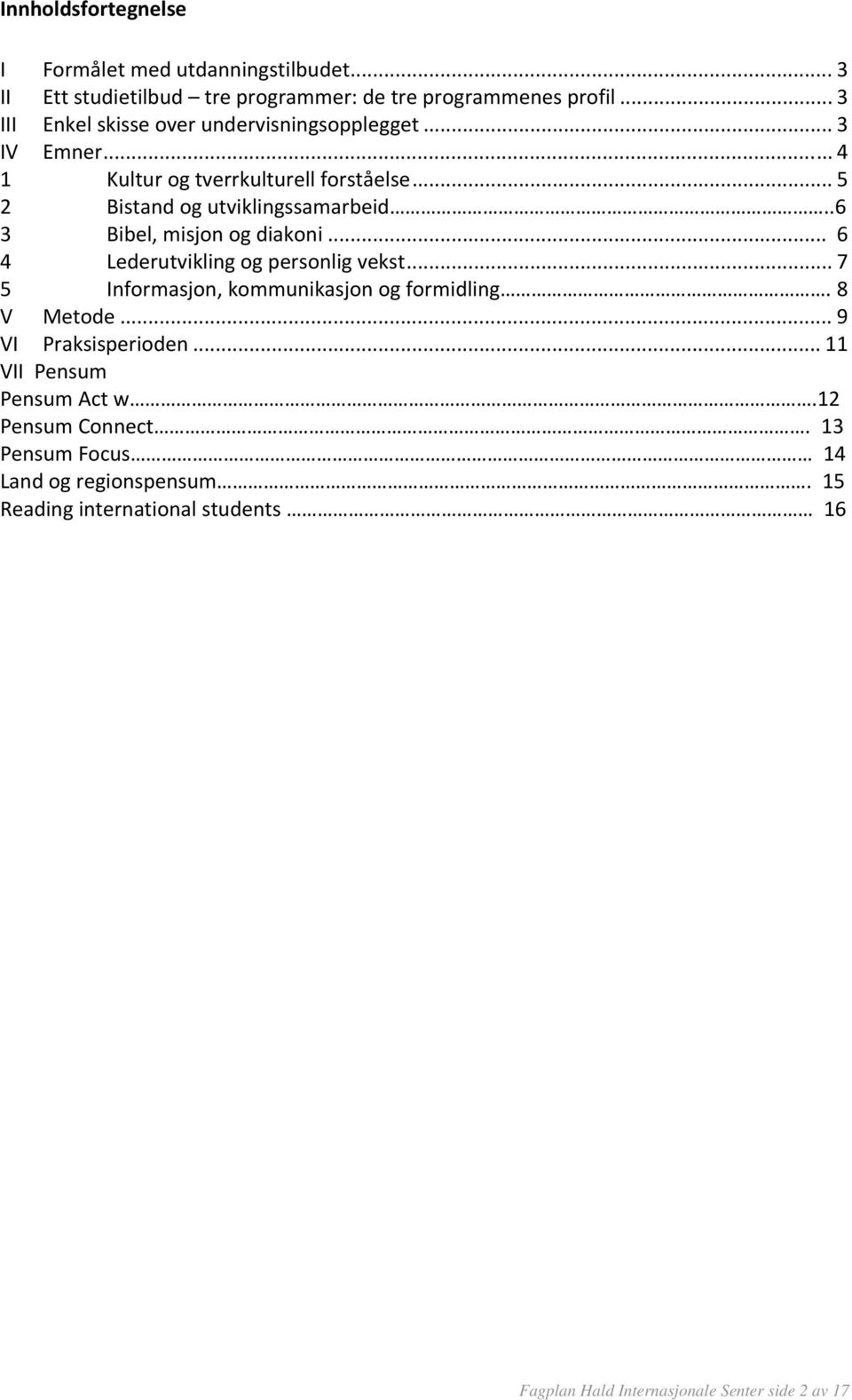 .6 3 Bibel, misjon og diakoni... 6 4 Lederutvikling og personlig vekst... 7 5 Informasjon, kommunikasjon og formidling. 8 V Metode.