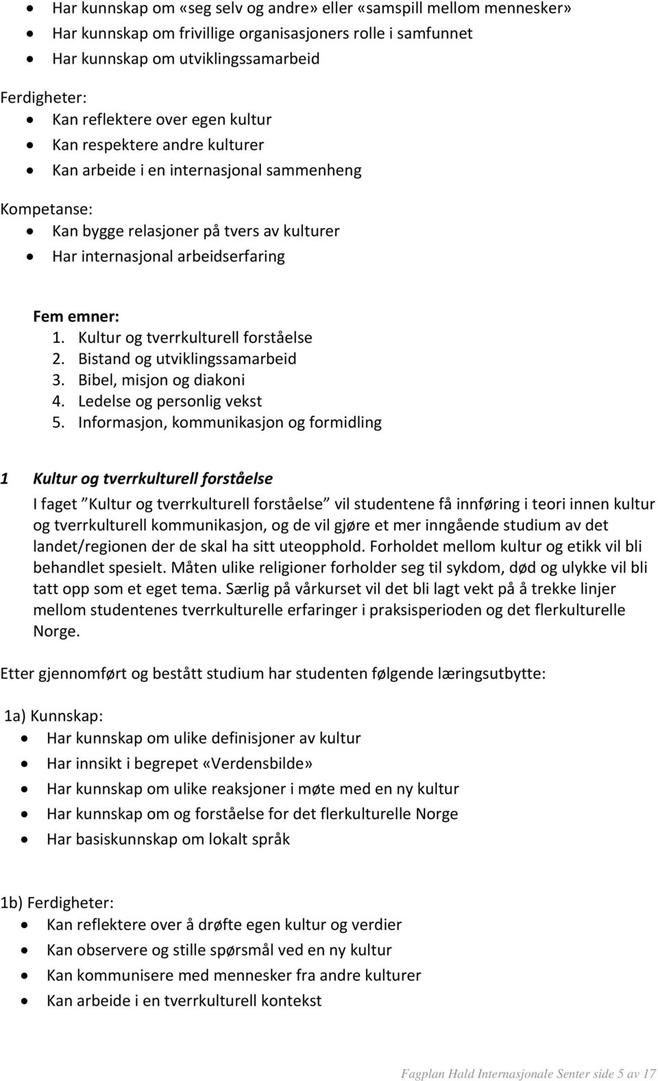 Kultur og tverrkulturell forståelse 2. Bistand og utviklingssamarbeid 3. Bibel, misjon og diakoni 4. Ledelse og personlig vekst 5.