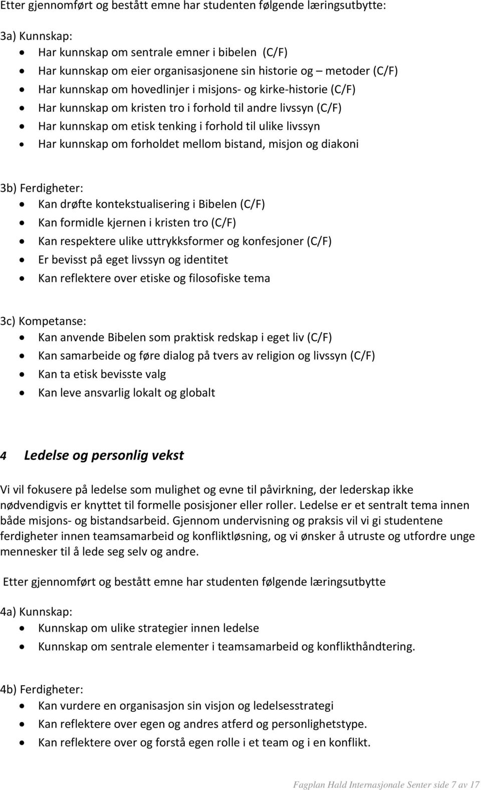 kunnskap om forholdet mellom bistand, misjon og diakoni 3b) Ferdigheter: Kan drøfte kontekstualisering i Bibelen (C/F) Kan formidle kjernen i kristen tro (C/F) Kan respektere ulike uttrykksformer og