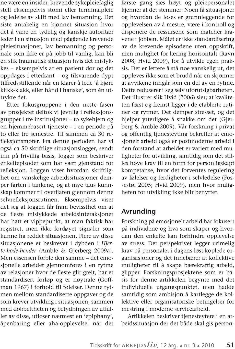 til vanlig, kan bli en slik traumatisk situasjon hvis det mislykkes eksempelvis at en pasient dør og det oppdages i etterkant og tilsvarende dypt tilfredsstillende når en klarer å lede å kjøre