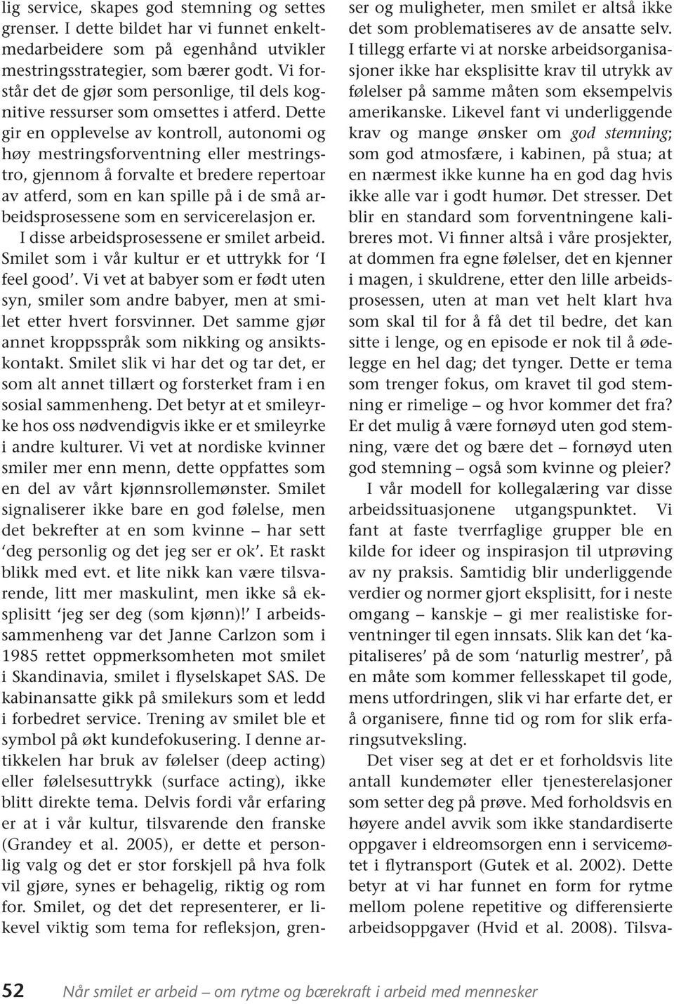 Dette gir en opplevelse av kontroll, autonomi og høy mestringsforventning eller mestringstro, gjennom å forvalte et bredere repertoar av atferd, som en kan spille på i de små arbeidsprosessene som en