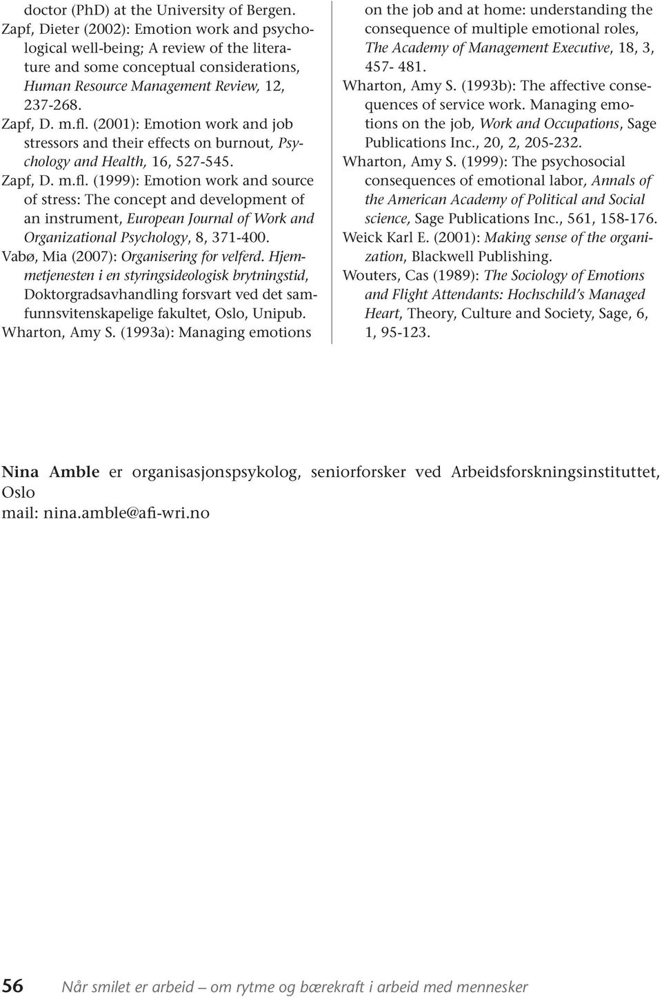 (2001): Emotion work and job stressors and their effects on burnout, Psychology and Health, 16, 527-545. Zapf, D. m.fl.