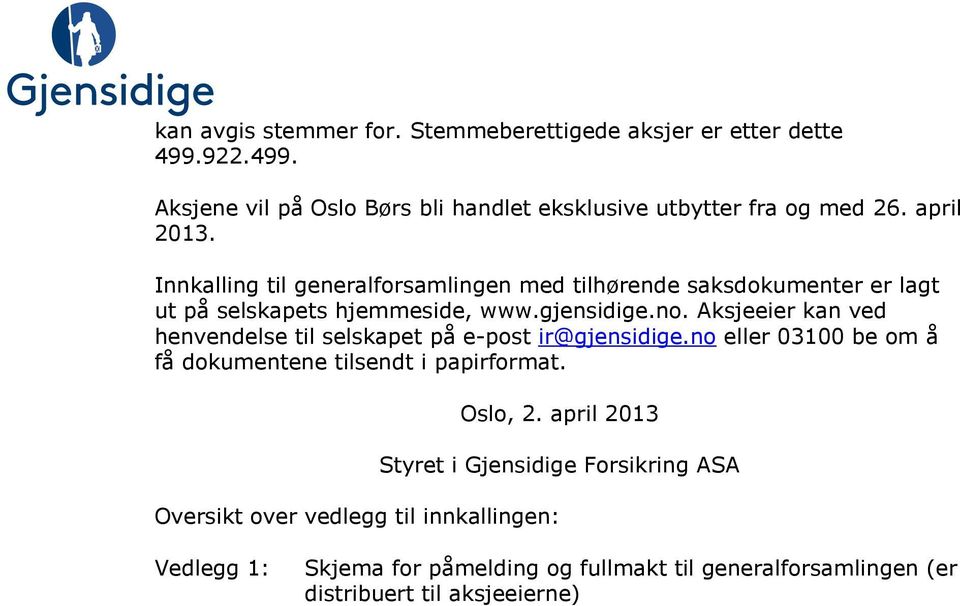 Aksjeeier kan ved henvendelse til selskapet på e-post ir@gjensidige.no eller 03100 be om å få dokumentene tilsendt i papirformat. Oslo, 2.