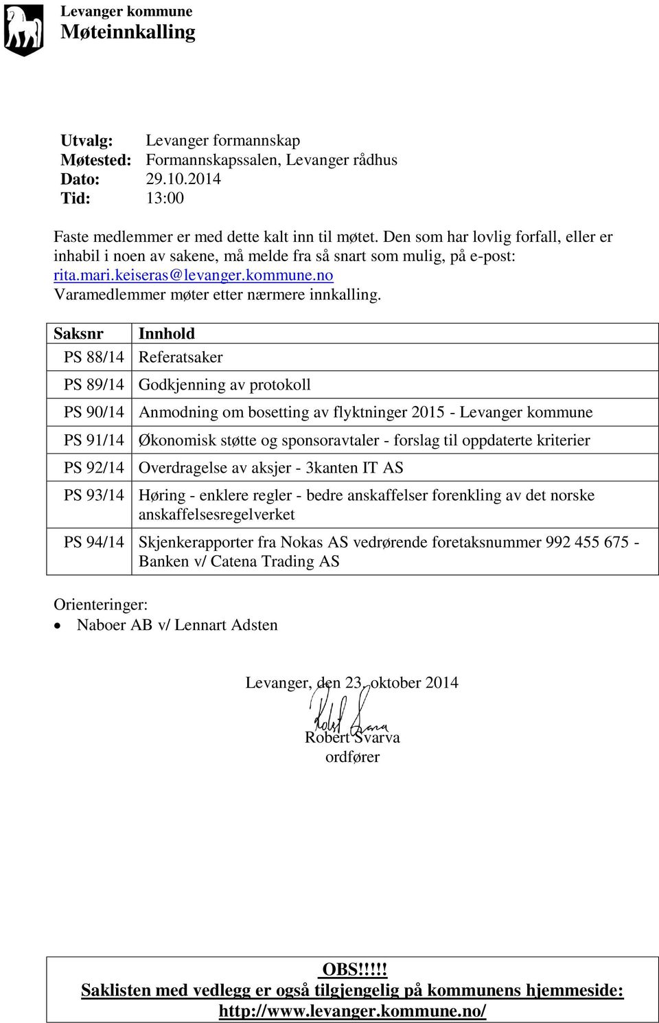 Saksnr Innhold PS 88/14 Referatsaker PS 89/14 Godkjenning av protokoll PS 90/14 Anmodning om bosetting av flyktninger 2015 - Levanger kommune PS 91/14 Økonomisk støtte og sponsoravtaler - forslag til