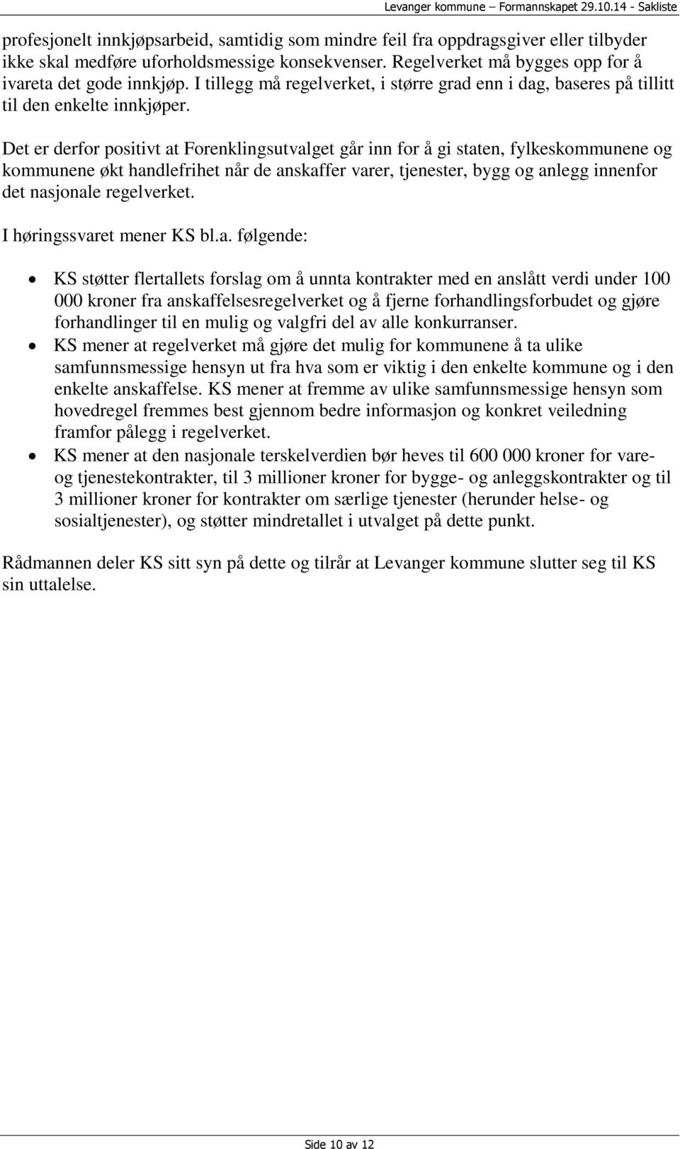 Det er derfor positivt at Forenklingsutvalget går inn for å gi staten, fylkeskommunene og kommunene økt handlefrihet når de anskaffer varer, tjenester, bygg og anlegg innenfor det nasjonale