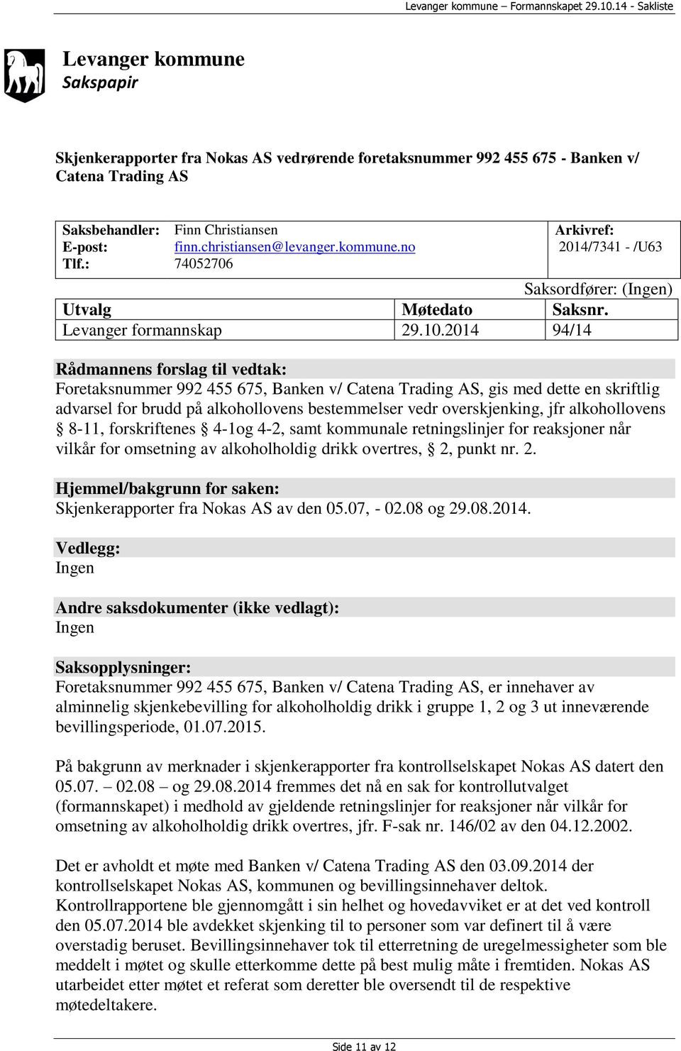 2014 94/14 Rådmannens forslag til vedtak: Foretaksnummer 992 455 675, Banken v/ Catena Trading AS, gis med dette en skriftlig advarsel for brudd på alkohollovens bestemmelser vedr overskjenking, jfr