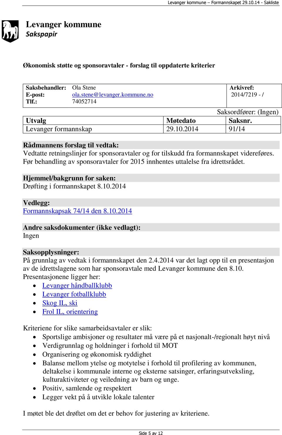 Før behandling av sponsoravtaler for 2015 innhentes uttalelse fra idrettsrådet. Hjemmel/bakgrunn for saken: Drøfting i formannskapet 8.10.