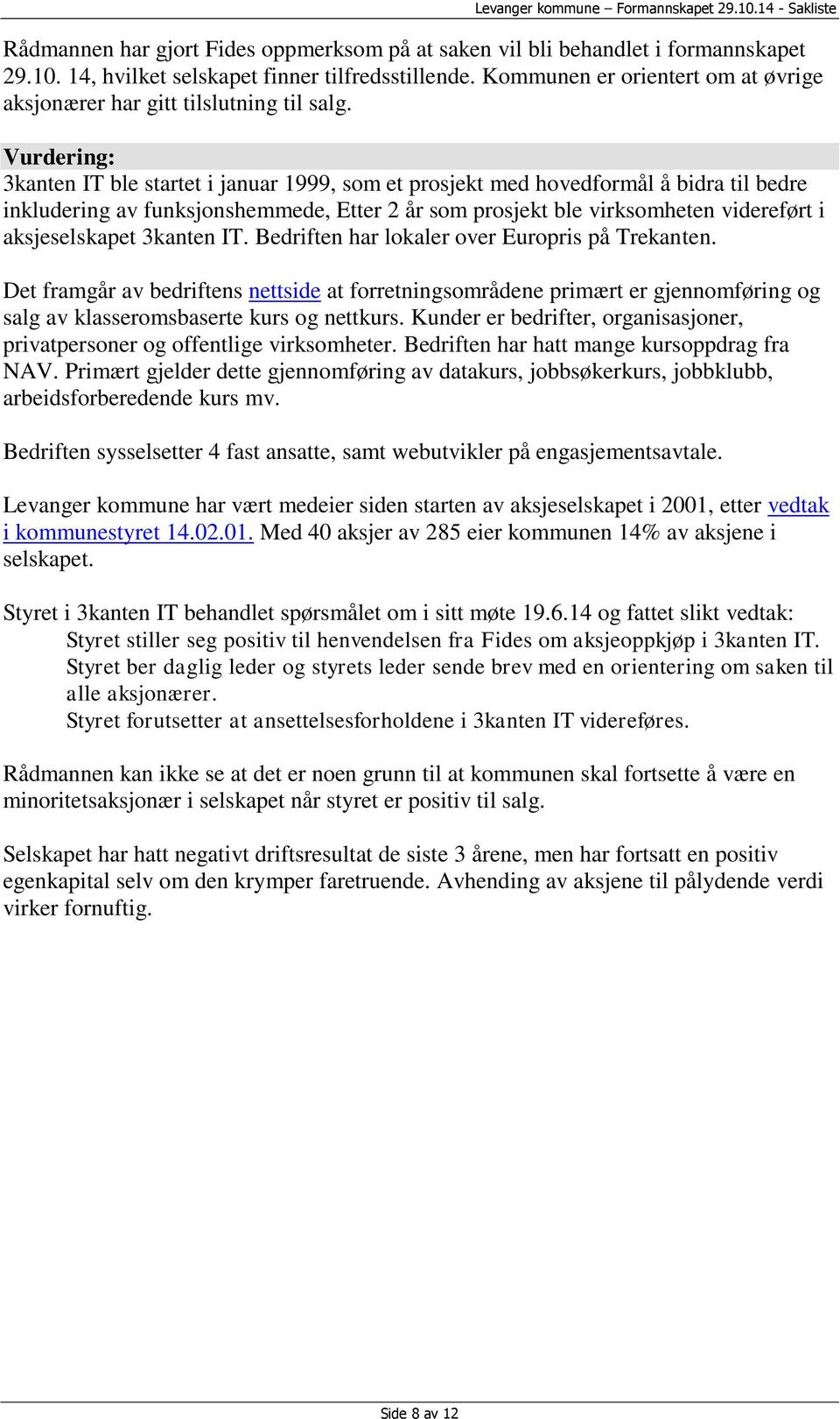 Vurdering: 3kanten IT ble startet i januar 1999, som et prosjekt med hovedformål å bidra til bedre inkludering av funksjonshemmede, Etter 2 år som prosjekt ble virksomheten videreført i