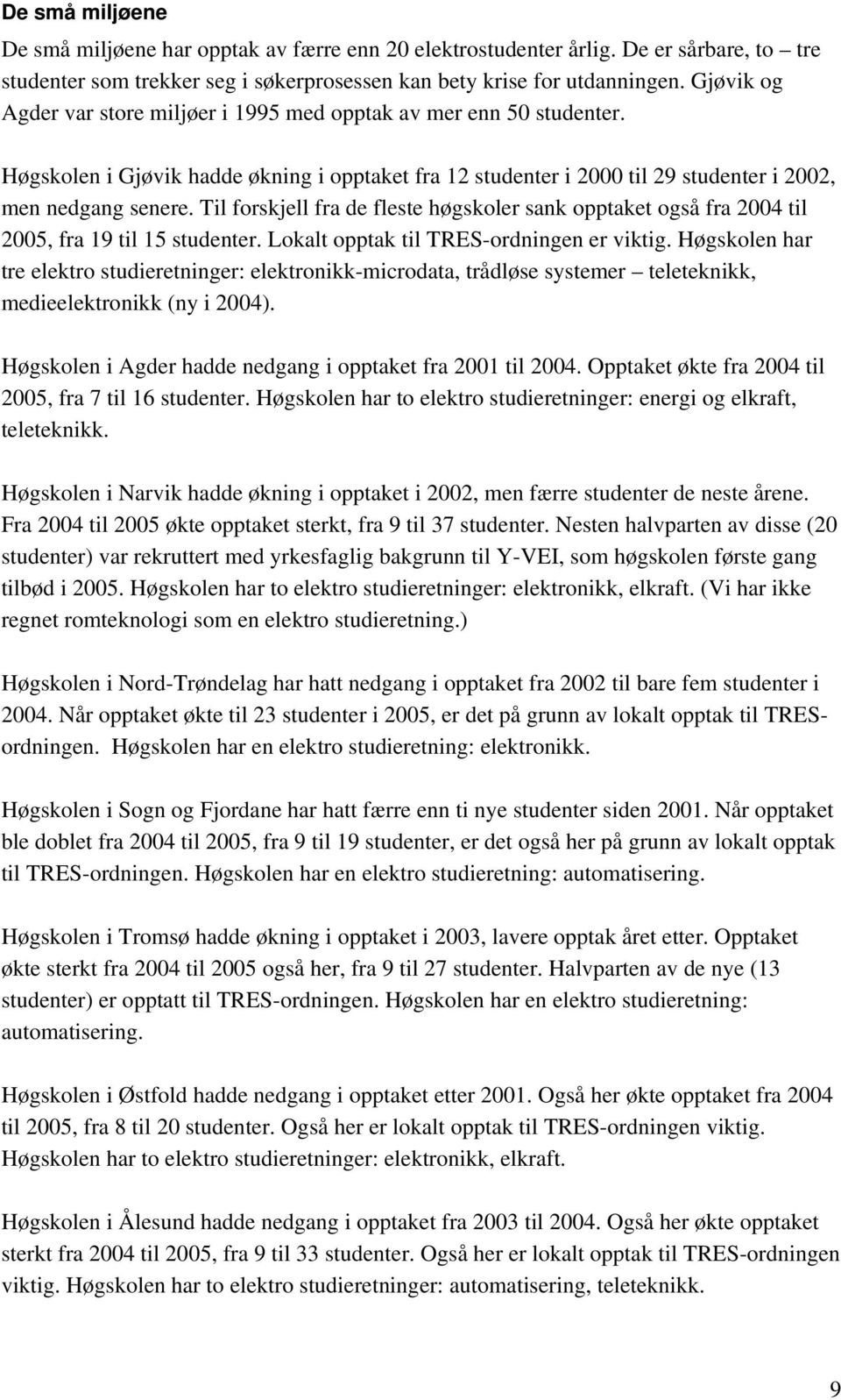 Til forskjell fra de fleste høgskoler sank opptaket også fra 2004 til 2005, fra 19 til 15 studenter. Lokalt opptak til TRES-ordningen er viktig.