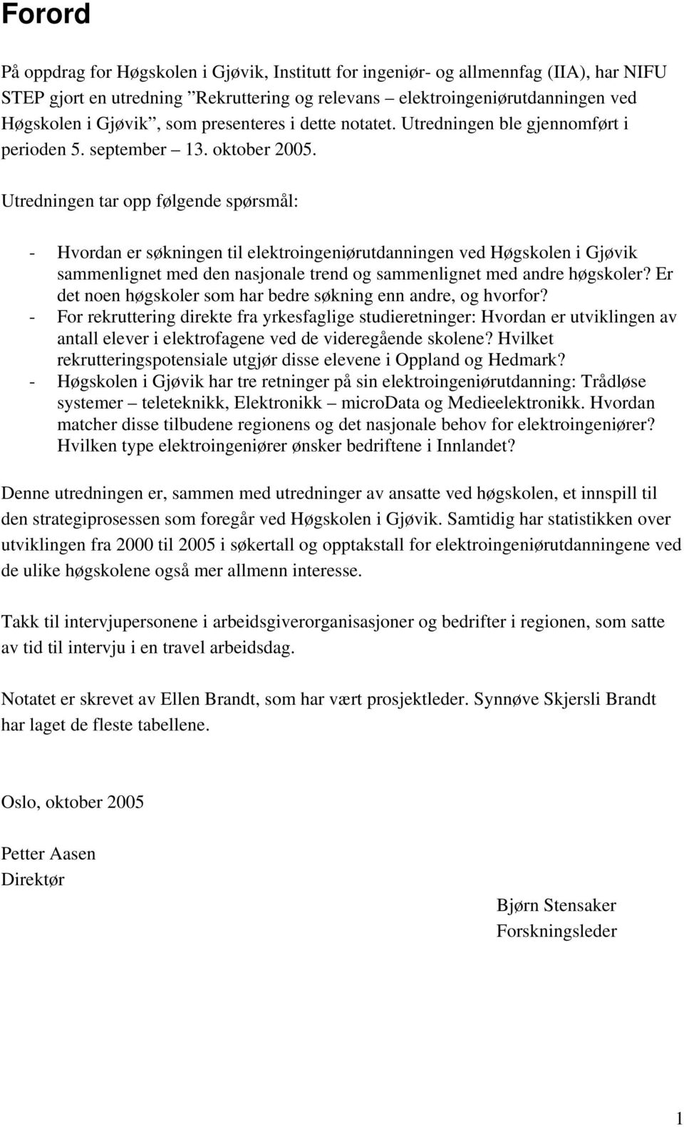 Utredningen tar opp følgende spørsmål: - Hvordan er søkningen til elektroingeniørutdanningen ved Høgskolen i Gjøvik sammenlignet med den nasjonale trend og sammenlignet med andre høgskoler?