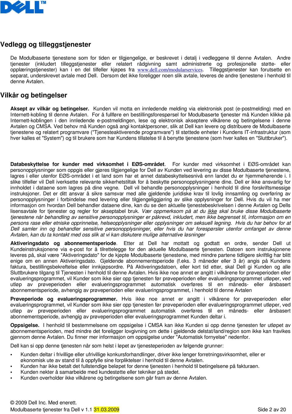 com/modularservices. Tilleggstjenester kan forutsette en separat, underskrevet avtale med Dell. Dersom det ikke foreligger noen slik avtale, leveres de andre tjenestene i henhold til denne Avtalen.