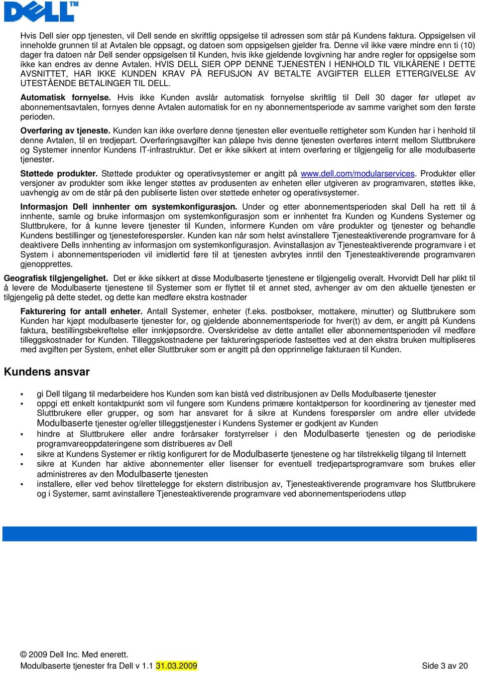 Denne vil ikke være mindre enn ti (10) dager fra datoen når Dell sender oppsigelsen til Kunden, hvis ikke gjeldende lovgivning har andre regler for oppsigelse som ikke kan endres av denne Avtalen.
