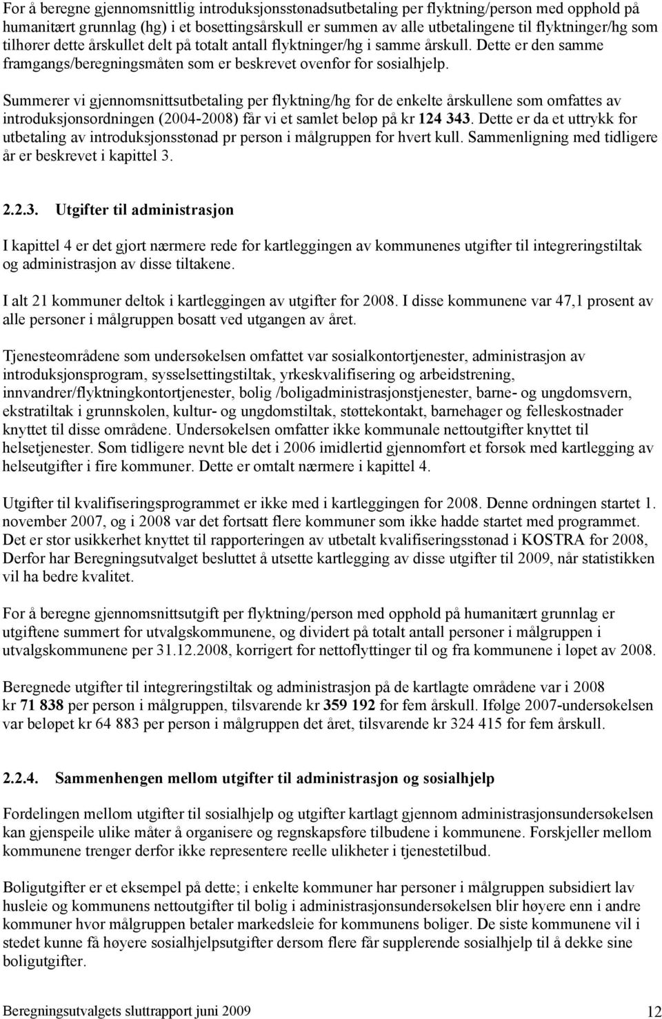 Summerer vi gjennomsnittsutbetaling per flyktning/hg for de enkelte årskullene som omfattes av introduksjonsordningen (2004-2008) får vi et samlet beløp på kr 124 343.