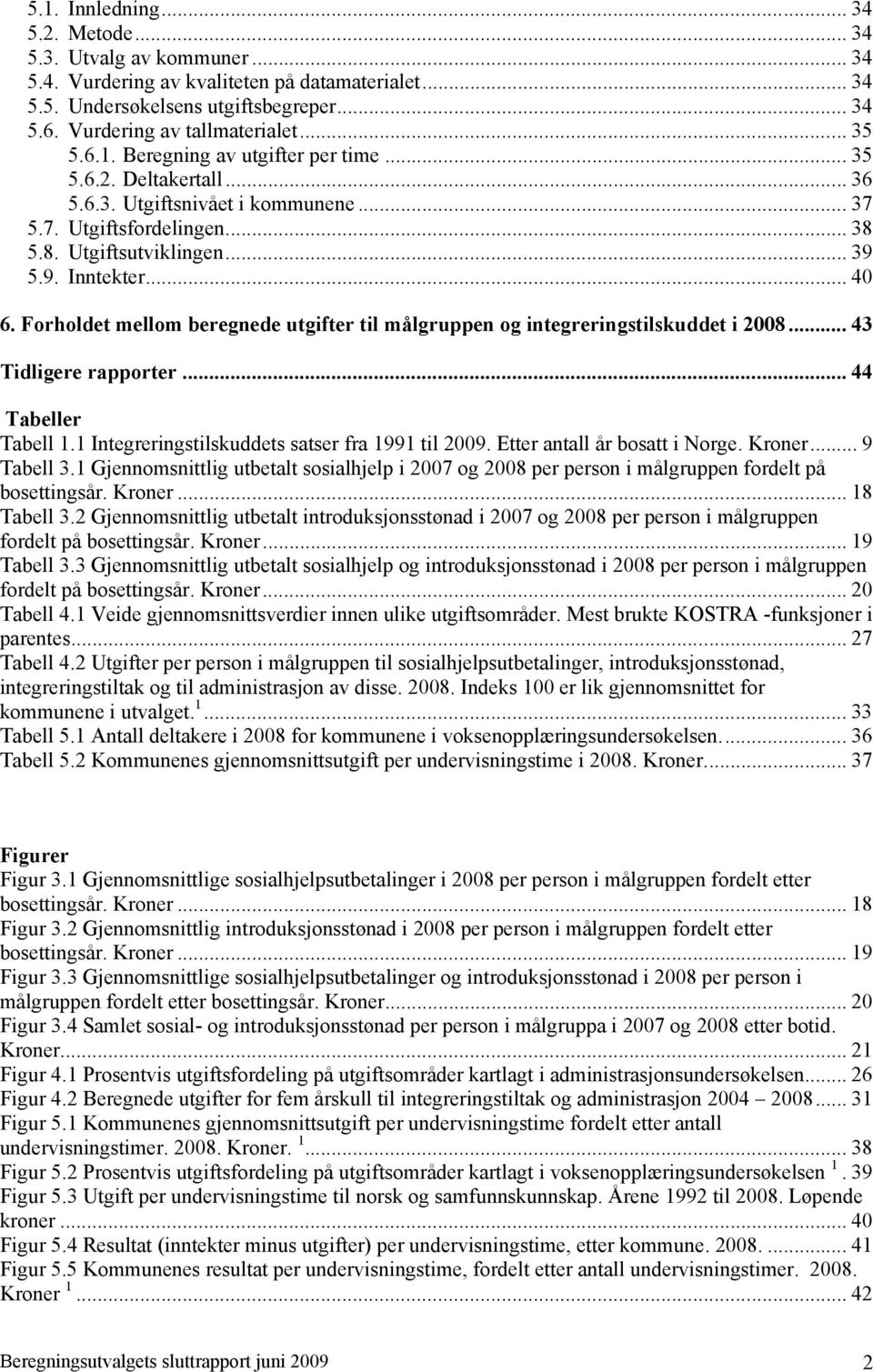 Forholdet mellom beregnede utgifter til målgruppen og integreringstilskuddet i 2008... 43 Tidligere rapporter... 44 Tabeller Tabell 1.1 Integreringstilskuddets satser fra 1991 til 2009.