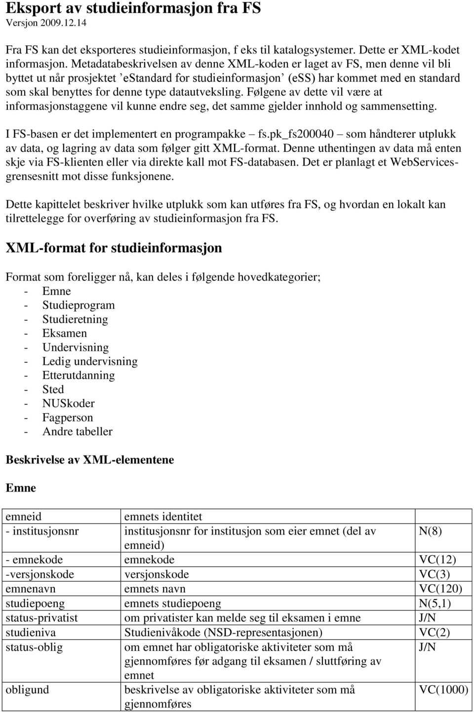 datautveksling. Følgene av dette vil være at informasjonstaggene vil kunne endre seg, det samme gjelder innhold og sammensetting. I FS-basen er det implementert en programpakke fs.