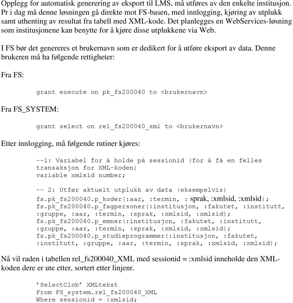 Det planlegges en WebServices-løsning som institusjonene kan benytte for å kjøre disse utplukkene via Web. I FS bør det genereres et brukernavn som er dedikert for å utføre eksport av data.