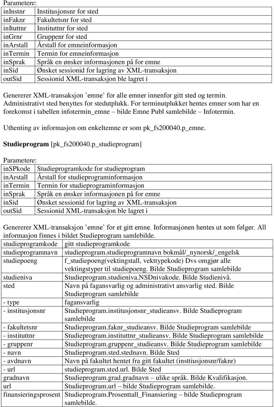 For terminutplukket hentes emner som har en forekomst i tabellen infotermin_emne bilde Emne Publ samlebilde Infotermin. Uthenting av informasjon om enkeltemne er som pk_fs200040.p_emne.