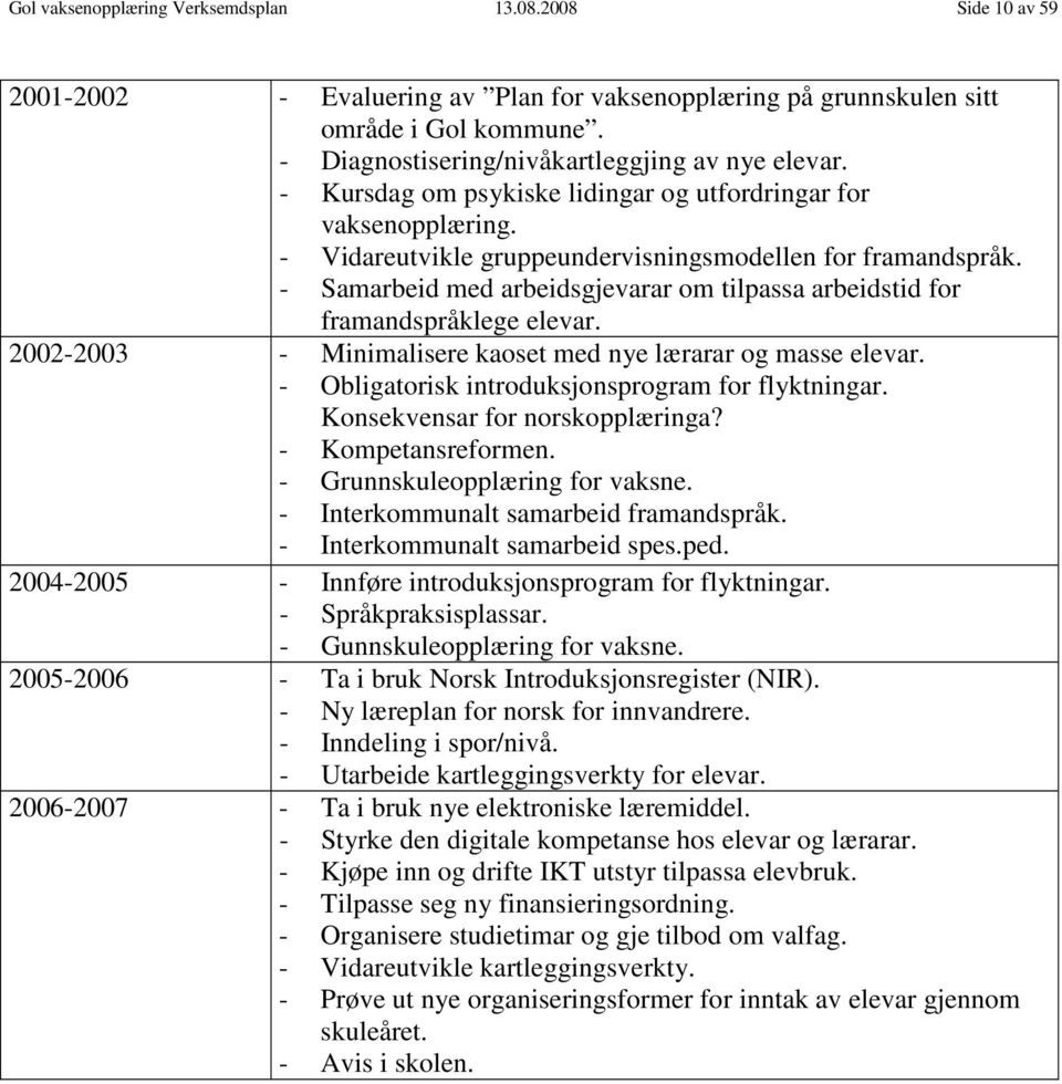 - Samarbeid med arbeidsgjevarar om tilpassa arbeidstid for framandspråklege elevar. 2002-2003 - Minimalisere kaoset med nye lærarar og masse elevar.